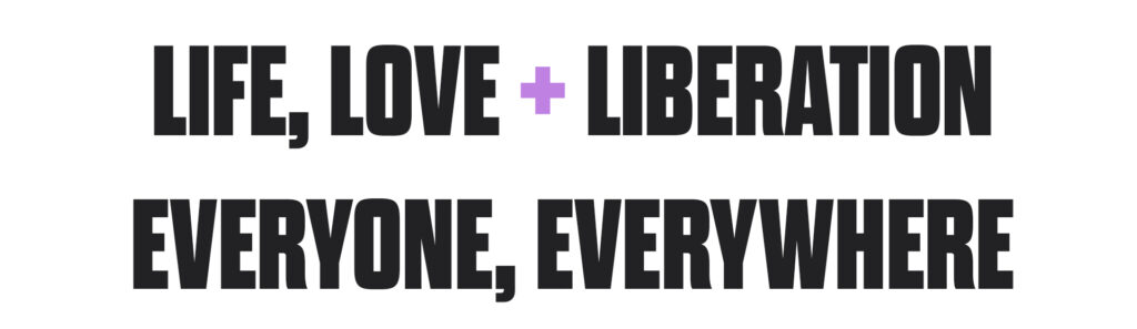 Life Love and Liberation Everyone Everywhere